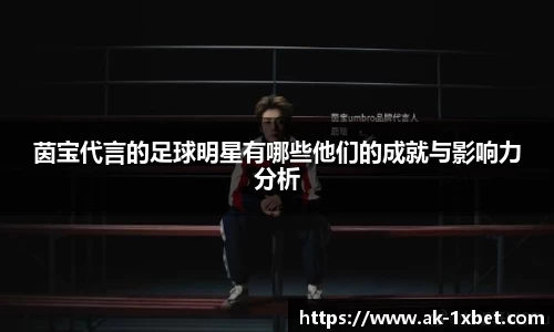 茵宝代言的足球明星有哪些他们的成就与影响力分析